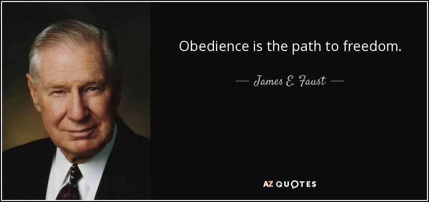 Obedience is the path to freedom. - James E. Faust