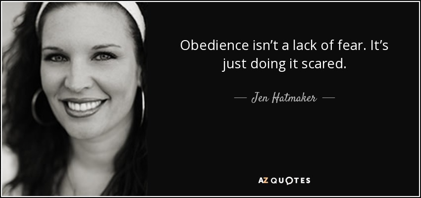 Obedience isn’t a lack of fear. It’s just doing it scared. - Jen Hatmaker