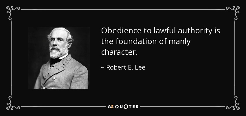 Obedience to lawful authority is the foundation of manly character. - Robert E. Lee