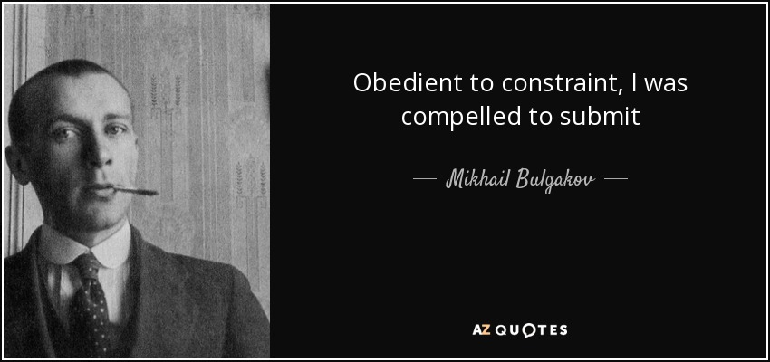 Obedient to constraint, I was compelled to submit - Mikhail Bulgakov