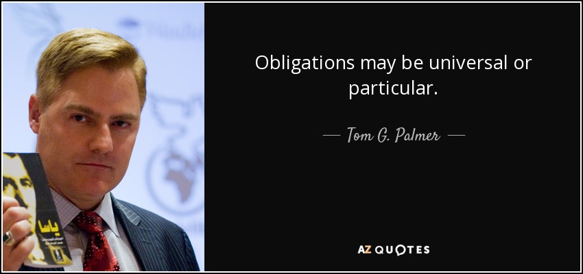 Obligations may be universal or particular. - Tom G. Palmer