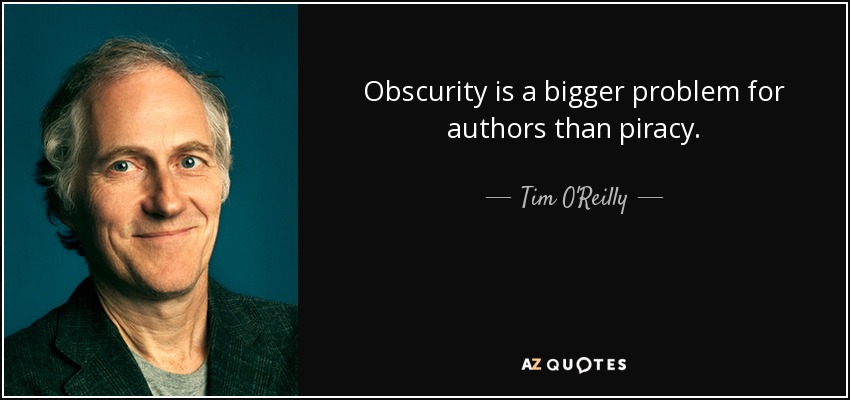 Obscurity is a bigger problem for authors than piracy. - Tim O'Reilly