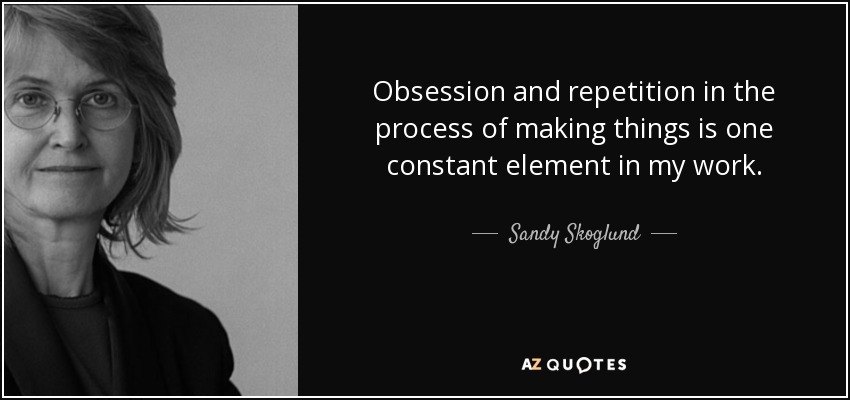 Obsession and repetition in the process of making things is one constant element in my work. - Sandy Skoglund