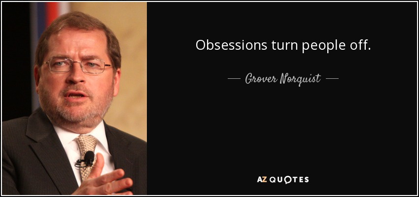 Obsessions turn people off. - Grover Norquist