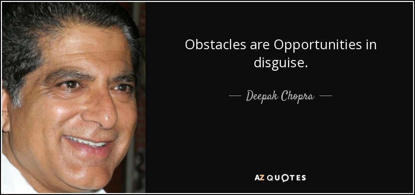 Obstacles are Opportunities in disguise. - Deepak Chopra