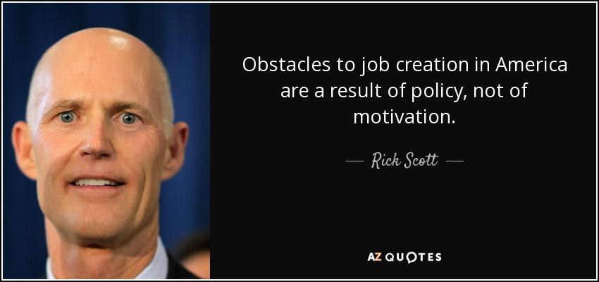 Obstacles to job creation in America are a result of policy, not of motivation. - Rick Scott
