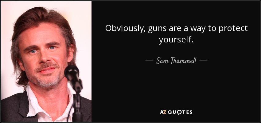 Obviously, guns are a way to protect yourself. - Sam Trammell
