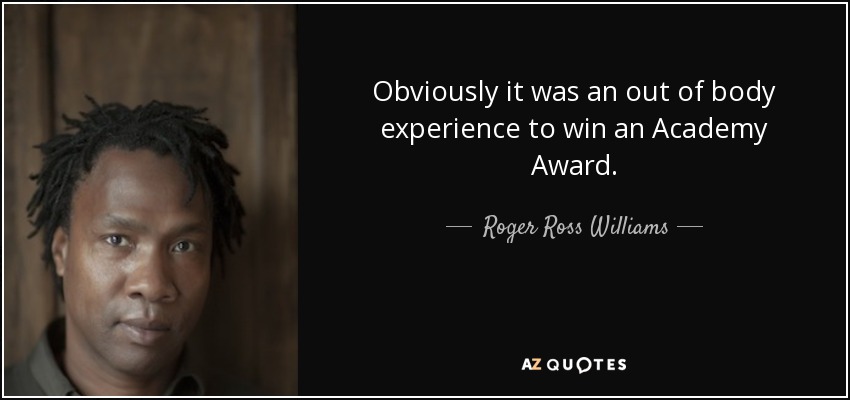 Obviously it was an out of body experience to win an Academy Award. - Roger Ross Williams