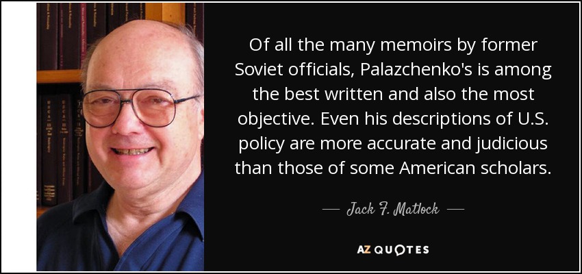 Of all the many memoirs by former Soviet officials, Palazchenko's is among the best written and also the most objective. Even his descriptions of U.S. policy are more accurate and judicious than those of some American scholars. - Jack F. Matlock, Jr.
