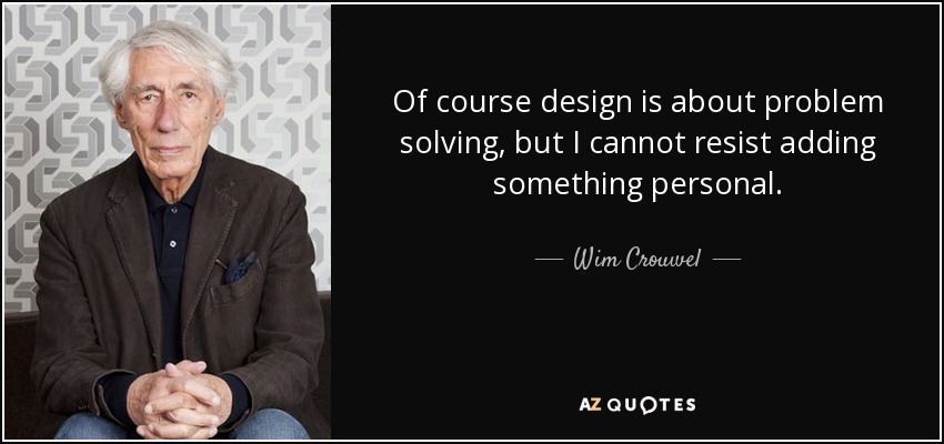 Of course design is about problem solving, but I cannot resist adding something personal. - Wim Crouwel