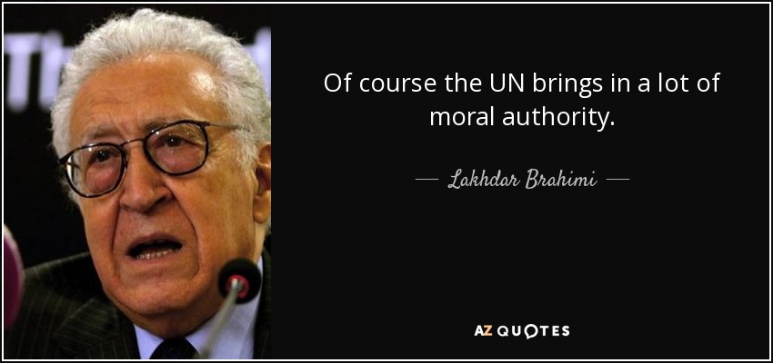 Of course the UN brings in a lot of moral authority. - Lakhdar Brahimi