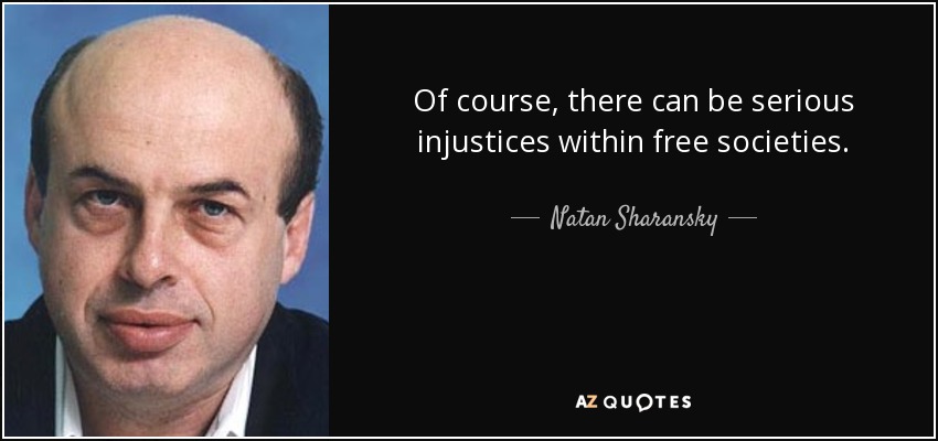 Of course, there can be serious injustices within free societies. - Natan Sharansky