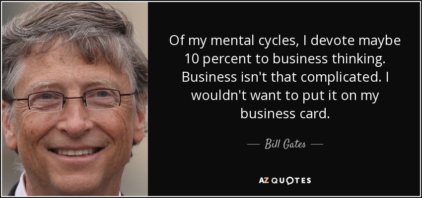 Bill Gates quote: Of my mental cycles, I devote maybe 10 percent to...