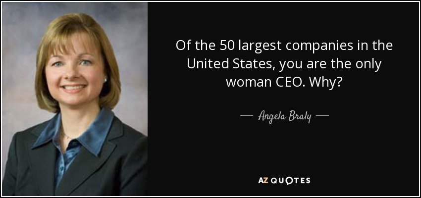 Of the 50 largest companies in the United States, you are the only woman CEO. Why? - Angela Braly