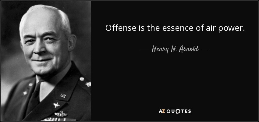 Offense is the essence of air power. - Henry H. Arnold