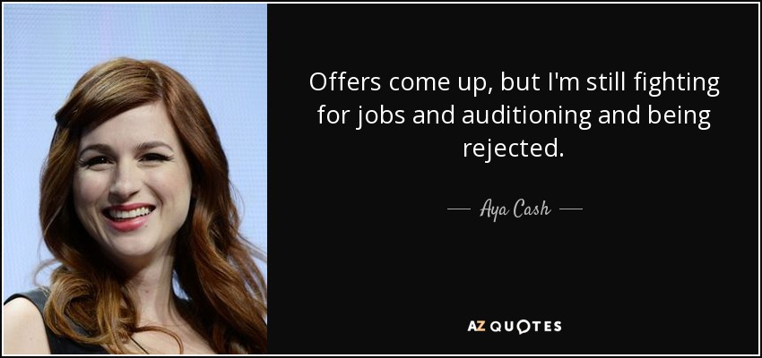 Offers come up, but I'm still fighting for jobs and auditioning and being rejected. - Aya Cash