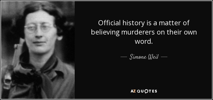 Official history is a matter of believing murderers on their own word. - Simone Weil