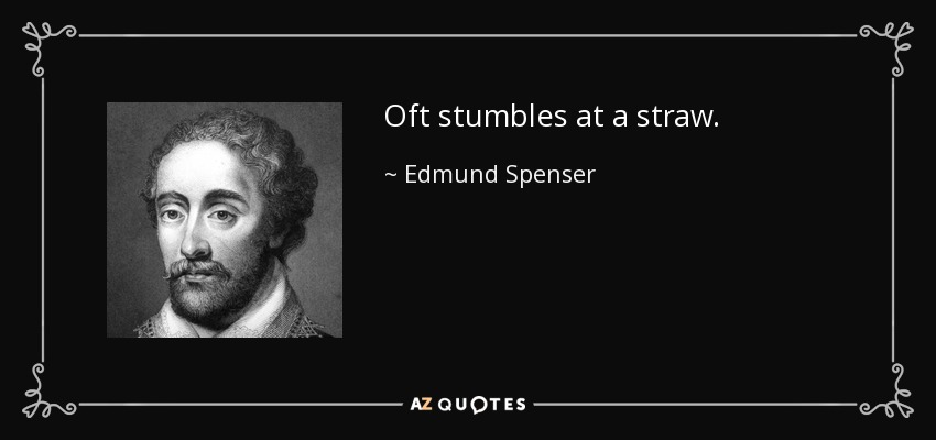 Oft stumbles at a straw. - Edmund Spenser