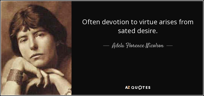 Often devotion to virtue arises from sated desire. - Adela Florence Nicolson