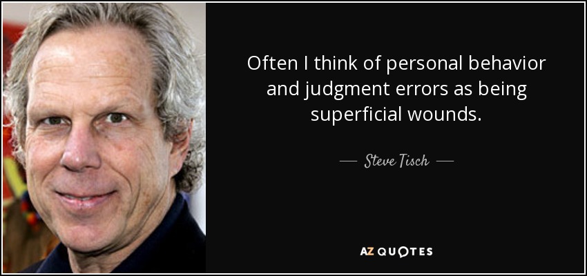Often I think of personal behavior and judgment errors as being superficial wounds. - Steve Tisch