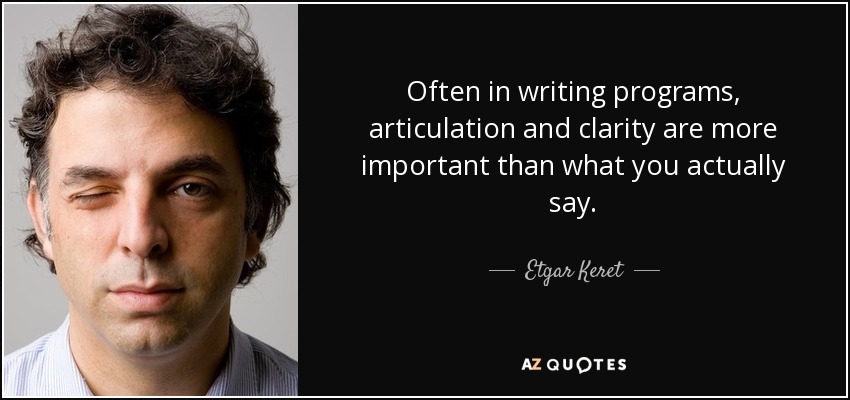 Often in writing programs, articulation and clarity are more important than what you actually say. - Etgar Keret
