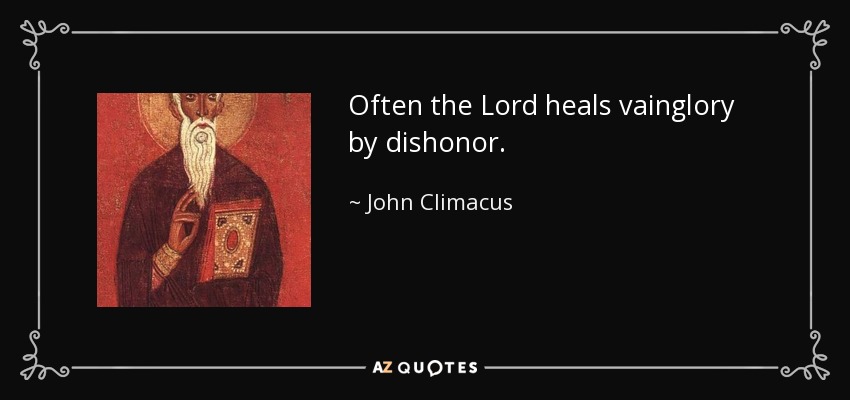 Often the Lord heals vainglory by dishonor. - John Climacus