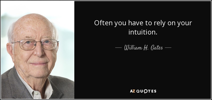 Often you have to rely on your intuition. - William H. Gates, Sr.