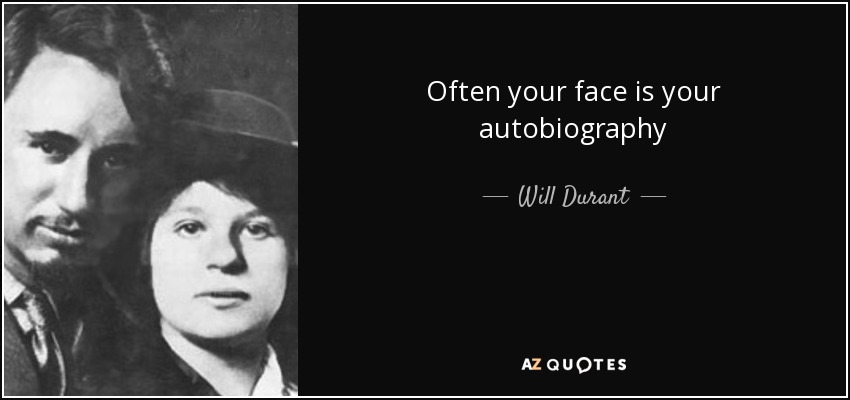 Often your face is your autobiography - Will Durant