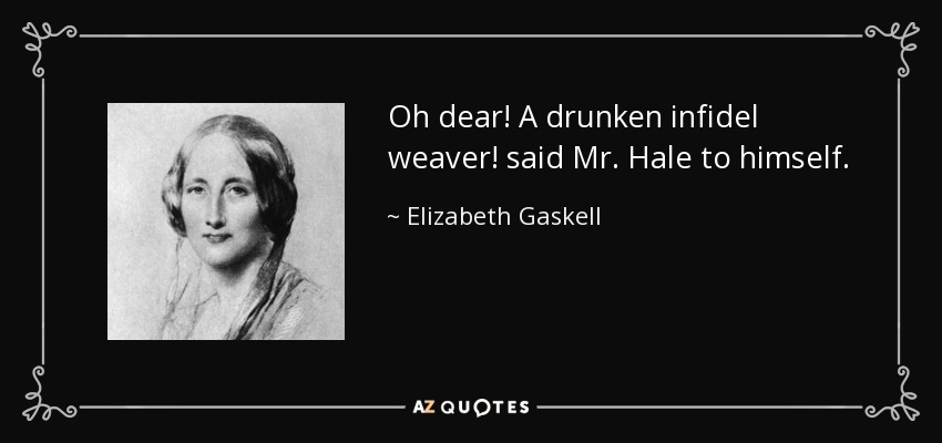 Oh dear! A drunken infidel weaver! said Mr. Hale to himself. - Elizabeth Gaskell