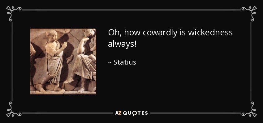 Oh, how cowardly is wickedness always! - Statius