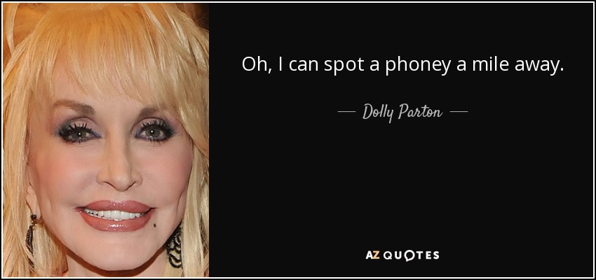 Oh, I can spot a phoney a mile away. - Dolly Parton
