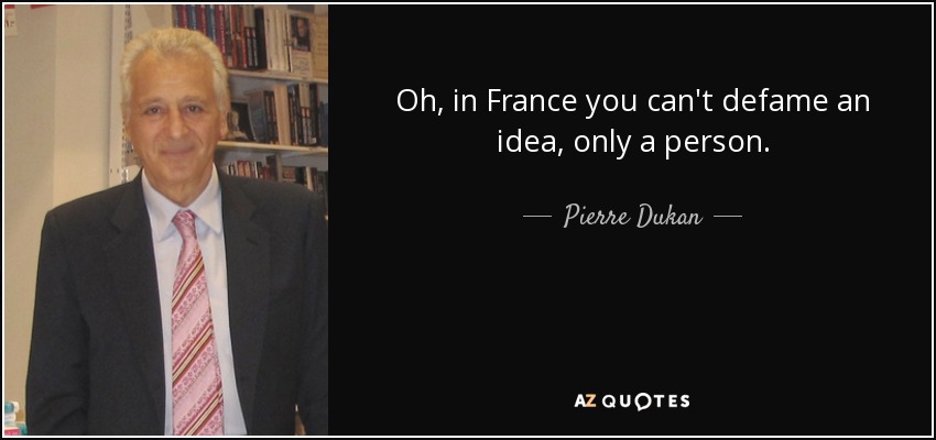 Oh, in France you can't defame an idea, only a person. - Pierre Dukan