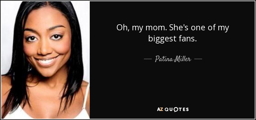 Oh, my mom. She's one of my biggest fans. - Patina Miller