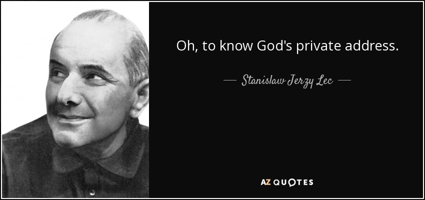 Oh, to know God's private address. - Stanislaw Jerzy Lec