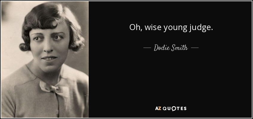 Oh, wise young judge. - Dodie Smith