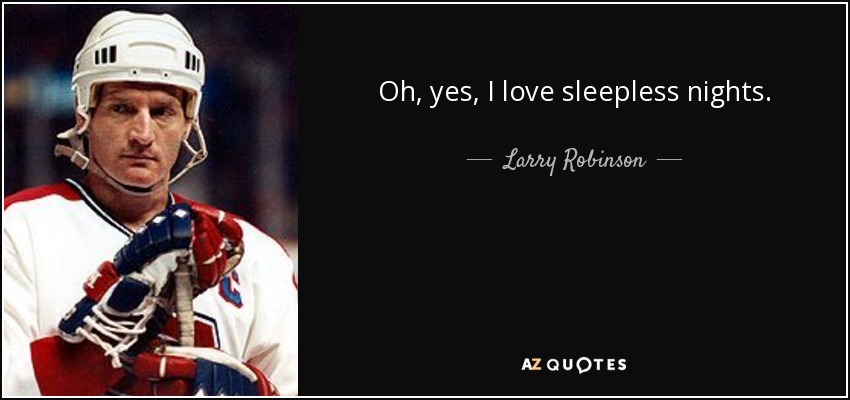 Oh, yes, I love sleepless nights. - Larry Robinson