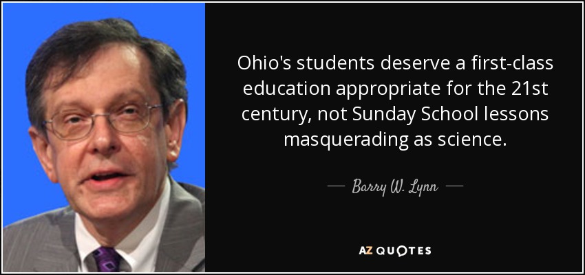 Ohio's students deserve a first-class education appropriate for the 21st century, not Sunday School lessons masquerading as science. - Barry W. Lynn