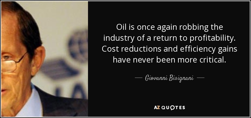 Oil is once again robbing the industry of a return to profitability. Cost reductions and efficiency gains have never been more critical. - Giovanni Bisignani