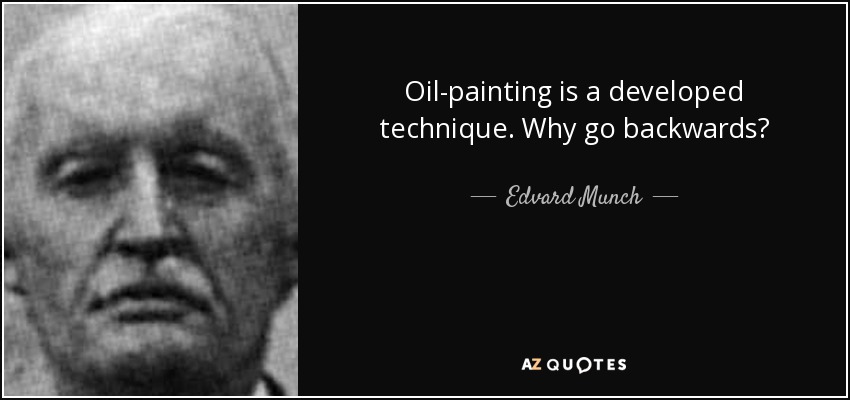 Oil-painting is a developed technique. Why go backwards? - Edvard Munch