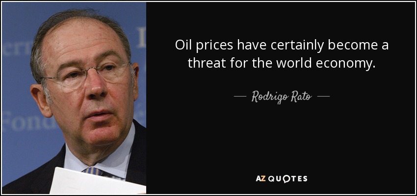 Oil prices have certainly become a threat for the world economy. - Rodrigo Rato