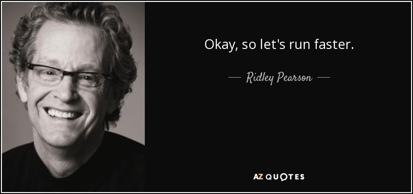 Okay, so let's run faster. - Ridley Pearson