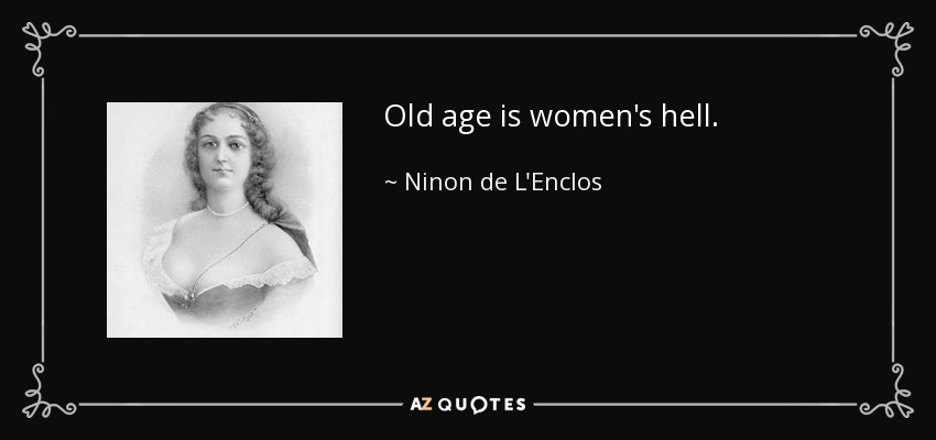 Old age is women's hell. - Ninon de L'Enclos