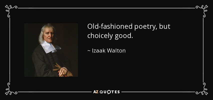 Old-fashioned poetry, but choicely good. - Izaak Walton