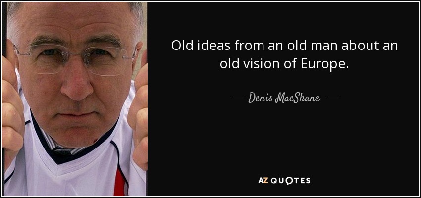 Old ideas from an old man about an old vision of Europe. - Denis MacShane