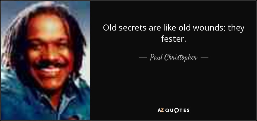 Old secrets are like old wounds; they fester. - Paul Christopher
