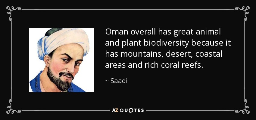 Oman overall has great animal and plant biodiversity because it has mountains, desert, coastal areas and rich coral reefs. - Saadi
