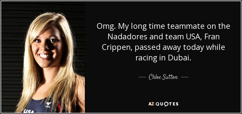 Omg. My long time teammate on the Nadadores and team USA, Fran Crippen, passed away today while racing in Dubai. - Chloe Sutton