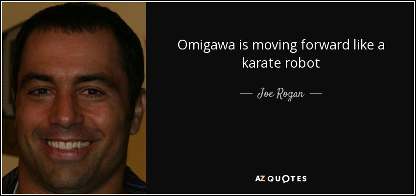 Omigawa is moving forward like a karate robot - Joe Rogan