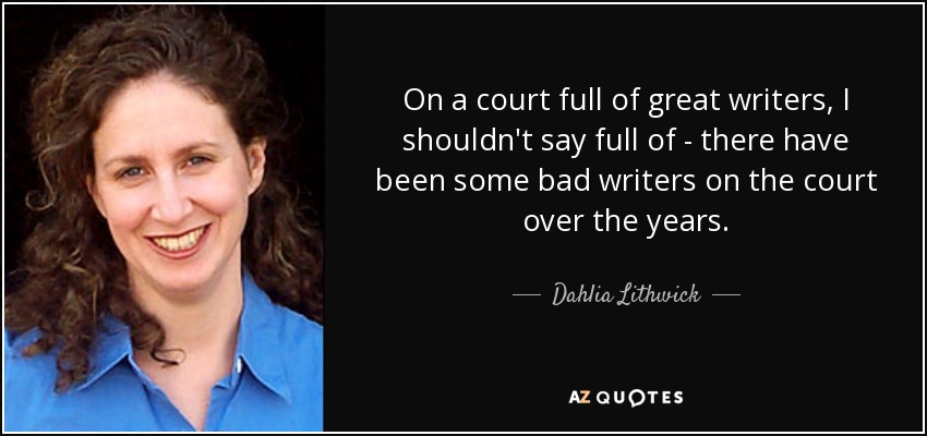 On a court full of great writers, I shouldn't say full of - there have been some bad writers on the court over the years. - Dahlia Lithwick