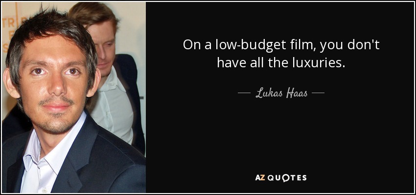 On a low-budget film, you don't have all the luxuries. - Lukas Haas